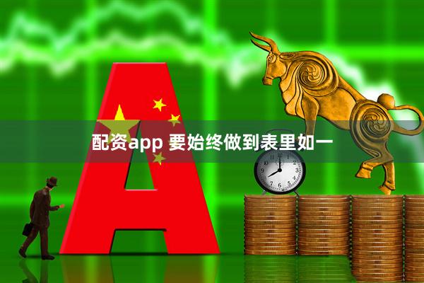 配资app 要始终做到表里如一