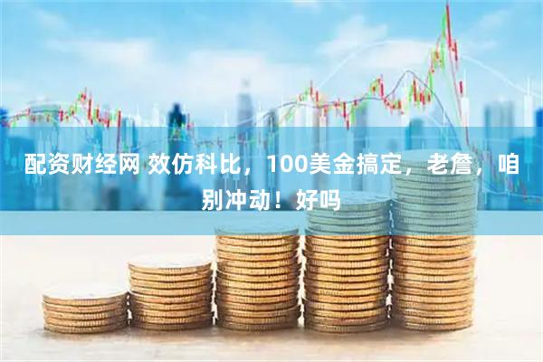 配资财经网 效仿科比,100美金搞定,老詹,咱别冲动!好吗